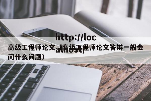 高级工程师论文（高级工程师论文答辩一般会问什么问题）