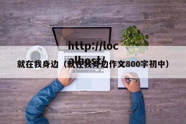 就在我身边（就在我身边作文800字初中）